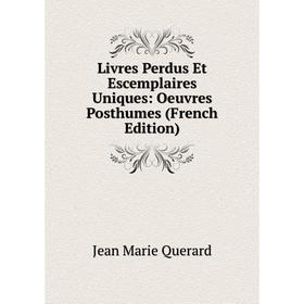

Книга Livres Perdus Et Escemplaires Uniques: Oeuvres Posthumes