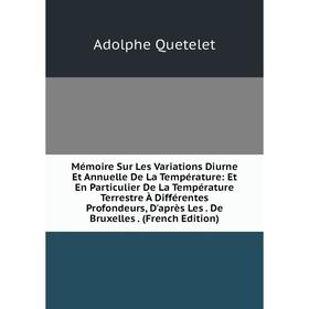 

Книга Mémoire Sur Les Variations Diurne Et Annuelle De La Température: Et En Particulier De La Température Terrestre À Différentes Profondeurs, D'aprè