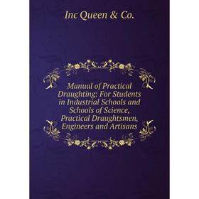 

Книга Manual of Practical Draughting: For Students in Industrial Schools and Schools of Science, Practical Draughtsmen, Engineers and Artisans