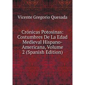 

Книга Crónicas Potosinas: Costumbres De La Edad Medieval Hispano-Americana, Volume 2 (Spanish Edition)