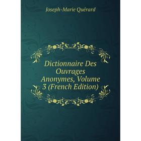 

Книга Dictionnaire Des Ouvrages Anonymes, Volume 3 (French Edition)