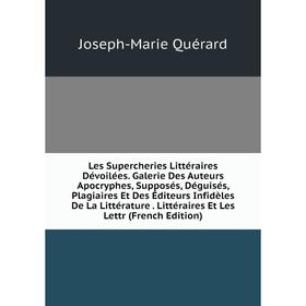 

Книга Les Supercheries littéraire s Dévoilées Galerie Des Auteurs Apocryphes, Supposés, Déguisés, Plagiaires Et Des Éditeurs Infidèles De La Littératu
