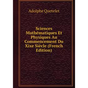 

Книга Sciences Mathématiques Et Physiques Au Commencement Du Xixe Siècle (French Edition)