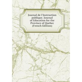 

Книга Journal de l'Instruction publique. Journal of Education for the Province of Quebec