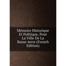 

Книга Mémoire Historique Et Politique, Pour La Ville De La Basse-terre