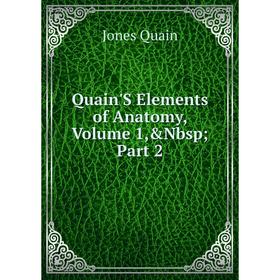 

Книга Quain'S Elements of Anatomy, Volume 1,&Nbsp; Part 2
