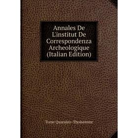

Книга Annales De L'institut De Correspondenza Archeologique (Italian Edition)
