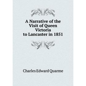 

Книга A Narrative of the Visit of Queen Victoria to Lancaster in 1851