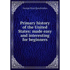 

Книга Primary history of the United States: made easy and interesting for beginners