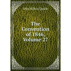 

Книга The Convention of 1846, Volume 27