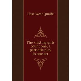 

Книга The knitting girls count one, a patriotic play in one act