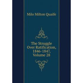 

Книга The Struggle Over Ratification, 1846-1847, Volume 28