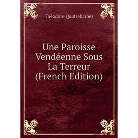 

Книга Une Paroisse Vendéenne Sous La Terreur (French Edition)