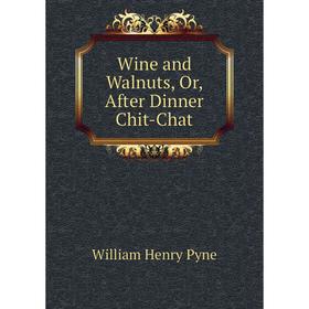 

Книга Wine and Walnuts, Or, After Dinner Chit-Chat