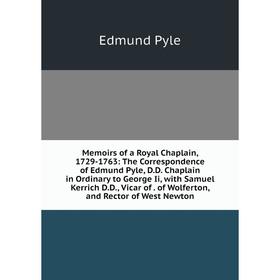 

Книга Memoirs of a Royal Chaplain, 1729-1763: The Correspondence of Edmund Pyle, DD Chaplain in Ordinary to George Ii, with Samuel Kerrich DD