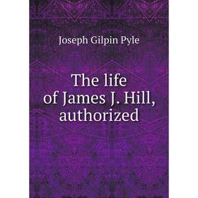 

Книга The life of James J. Hill, authorized