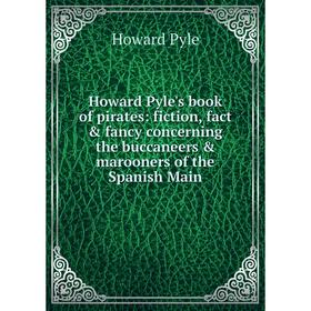 

Книга Howard Pyle's book of pirates: fiction, fact fancy concerning the buccaneers marooners of the Spanish Main