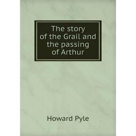

Книга The story of the Grail and the passing of Arthur