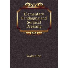 

Книга Elementary Bandaging and Surgical Dressing