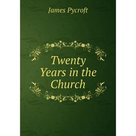 

Книга Twenty Years in the Church