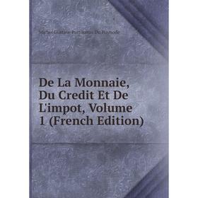 

Книга De La Monnaie, Du Credit Et De L'impot, Volume 1 (French Edition)
