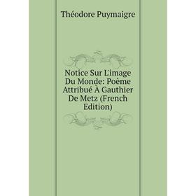 

Книга Notice Sur L'image du monde: Poème Attribué À Gauthier De Metz