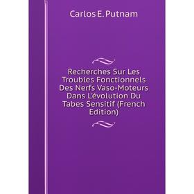 

Книга Recherches Sur Les Troubles Fonctionnels Des Nerfs Vaso-Moteurs Dans L'évolution Du Tabes Sensitif (French Edition)