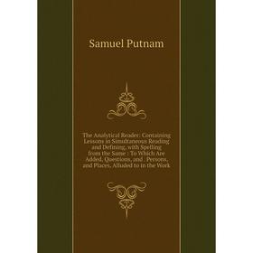 

Книга The Analytical Reader: Containing Lessons in Simultaneous Reading and Defining, with Spelling from the Same: To Which Are Added, Questions, and.