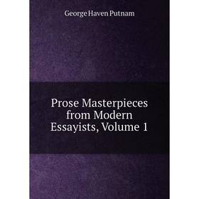

Книга Prose Masterpieces from Modern Essayists, Volume 1
