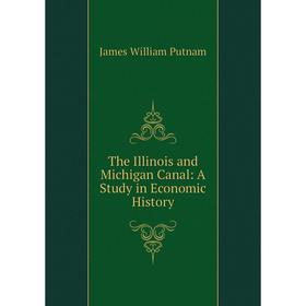 

Книга The Illinois and Michigan Canal: A Study in Economic History