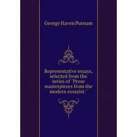 

Книга Representative essays, selected from the series of Prose masterpieces from the modern essayist.