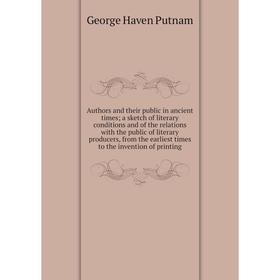 

Книга Authors and their public in ancient times; a sketch of literary conditions and of the relations with the public of literary producers, from the