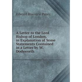 

Книга A Letter to the Lord Bishop of London, in Explanation of Some Statements Contained in a Letter by W. Dodsworth