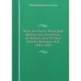 

Книга Nine Sermons: Preached Before the University of Oxford, and Printed Chiefly Between AD 1843-1855