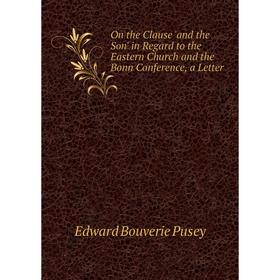 

Книга On the Clause 'and the Son' in Regard to the Eastern Church and the Bonn Conference, a Letter