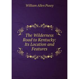 

Книга The Wilderness Road to Kentucky: Its Location and Features