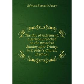 

Книга The day of judgement: a sermon preached on the twentieth Sunday after Trinity, in S. Peter's Church, Brighton