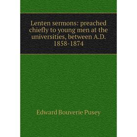 

Книга Lenten sermons: preached chiefly to young men at the universities, between AD 1858-1874