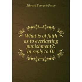 

Книга What is of faith as to everlasting punishment: In reply to Dr