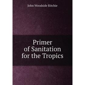 

Книга Primer of Sanitation for the Tropics