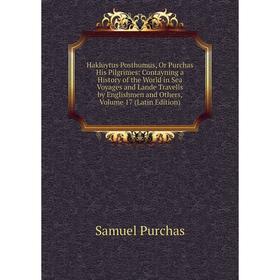 

Книга Hakluytus Posthumus, Or Purchas His Pilgrimes: Contayning a History of the World in Sea Voyages and Lande Travells by Englishmen and Others, Vol