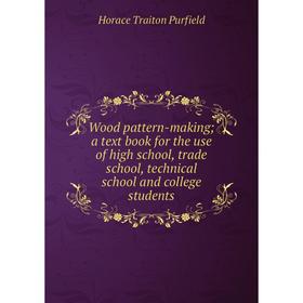 

Книга Wood pattern-making; a text book for the use of high school, trade school, technical school and college students