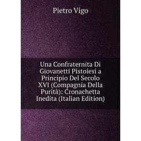 

Книга Una Confraternita Di Giovanetti Pistoiesi a Principio Del Secolo XVI (Compagnia Della Purità): Cronachetta Inedita (Italian Edition)