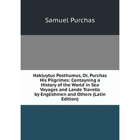 

Книга Hakluytus Posthumus, Or, Purchas His Pilgrimes: Contayning a History of the World in Sea Voyages and Lande Travells by Englishmen and Others (La