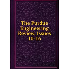 

Книга The Purdue Engineering Review, Issues 10-16