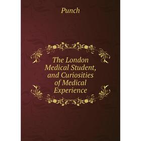 

Книга The London Medical Student, and Curiosities of Medical Experience