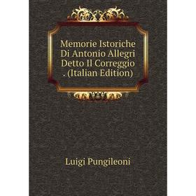 

Книга Memorie Istoriche Di Antonio Allegri Detto Il Correggio