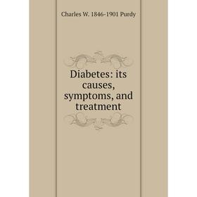 

Книга Diabetes: its causes, symptoms, and treatment