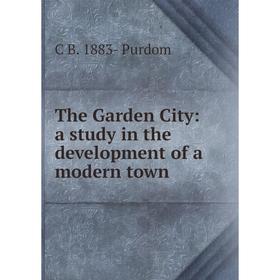 

Книга The Garden City: a study in the development of a modern town