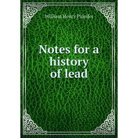 

Книга Notes for a history of lead